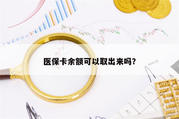 医保卡余额可以取出来吗？