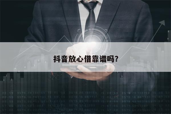 抖音放心借靠谱吗？