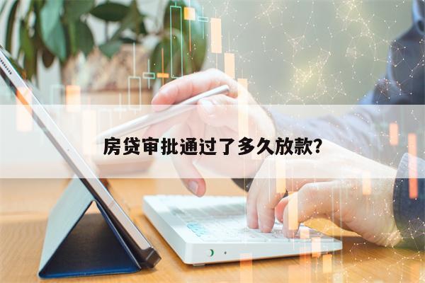 房贷审批通过了多久放款？