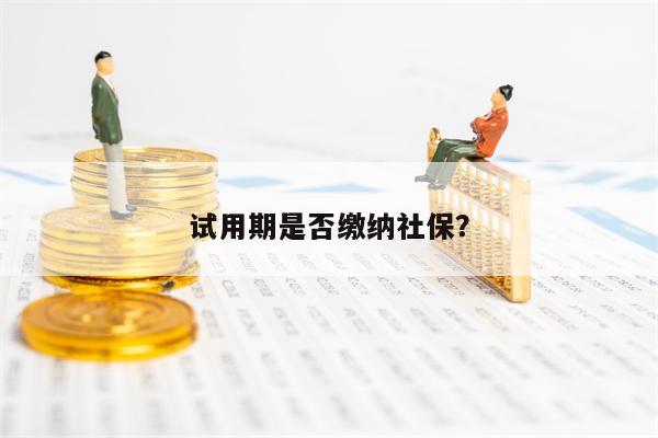 试用期是否缴纳社保？