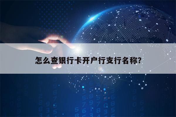 怎么查银行卡开户行支行名称？