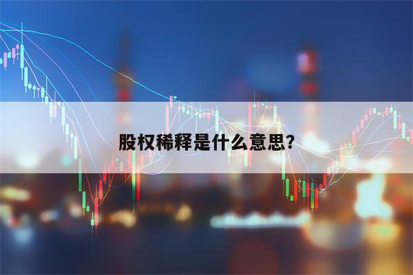 股权稀释是什么意思？