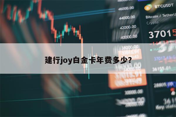 建行joy白金卡年费多少？