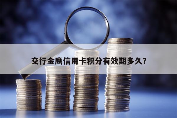 交行金鹰信用卡积分有效期多久？