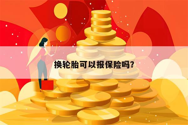 换轮胎可以报保险吗？