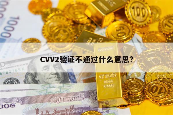 CVV2验证不通过什么意思？