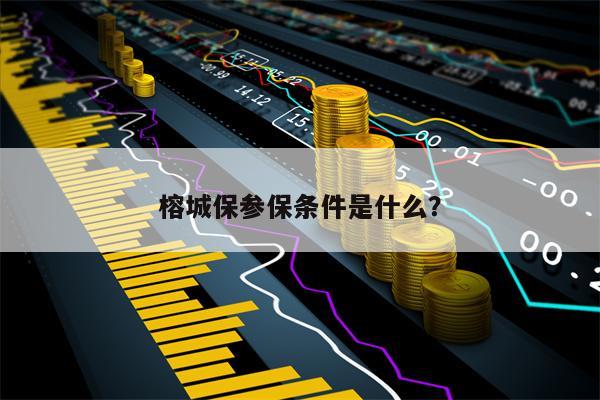 榕城保参保条件是什么？