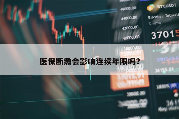 医保断缴会影响连续年限吗？