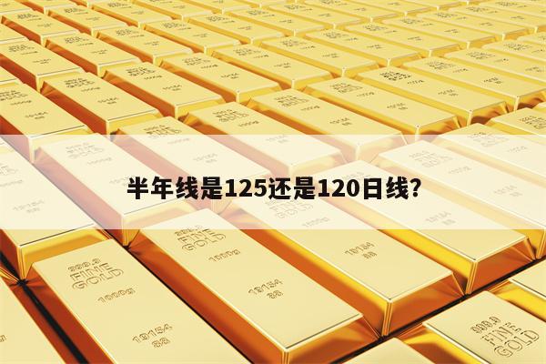 半年线是125还是120日线？