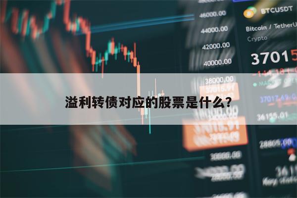 溢利转债对应的股票是什么？