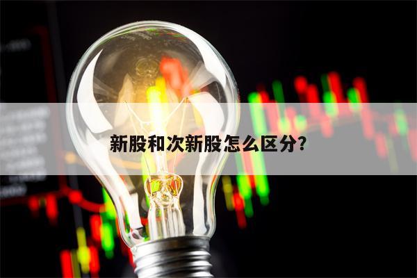 新股和次新股怎么区分？