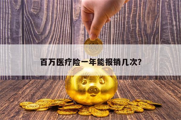 百万医疗险一年能报销几次？