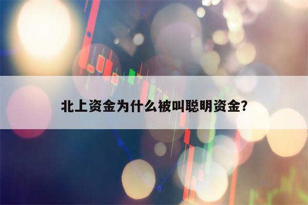 北上资金为什么被叫聪明资金？