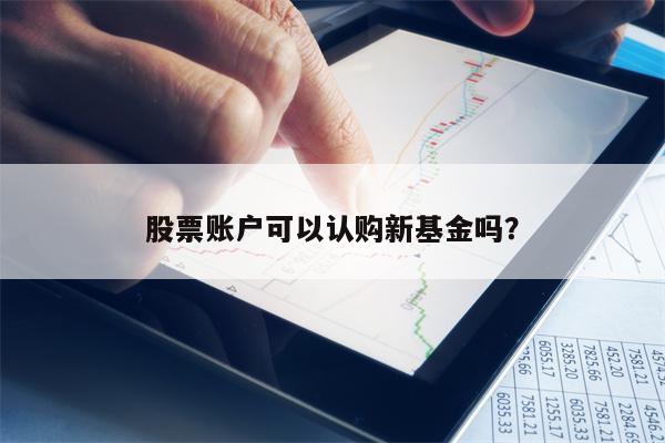 股票账户可以认购新基金吗？