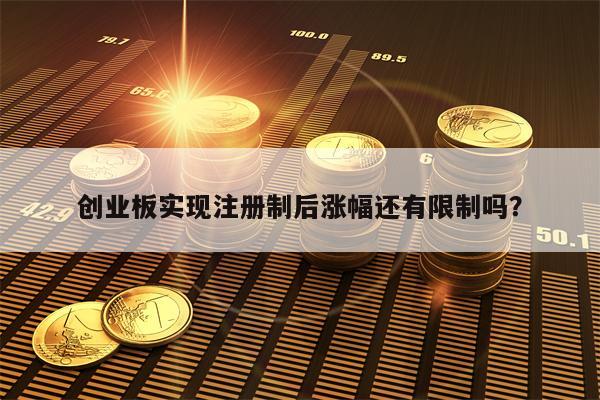 创业板实现注册制后涨幅还有限制吗？