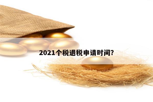 2021个税退税申请时间？