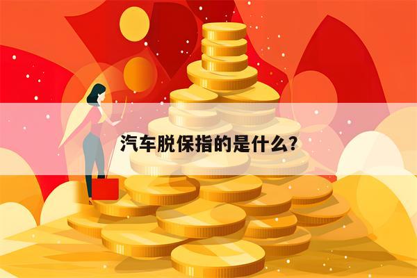 汽车脱保指的是什么？