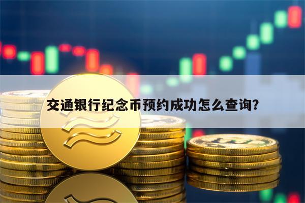 交通银行纪念币预约成功怎么查询？