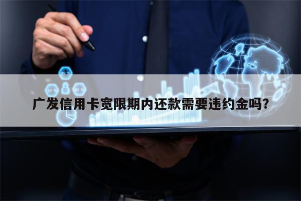 广发信用卡宽限期内还款需要违约金吗？