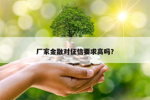 厂家金融对征信要求高吗？