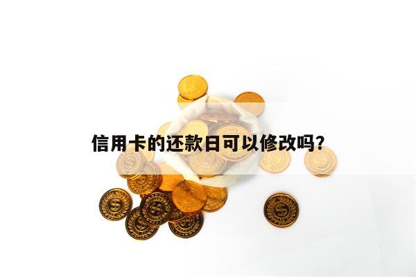 信用卡的还款日可以修改吗？