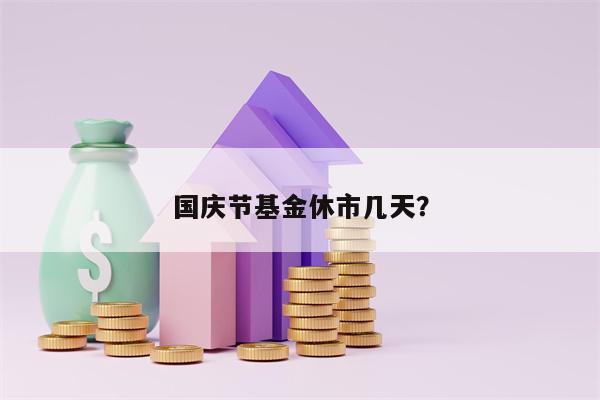 国庆节基金休市几天？