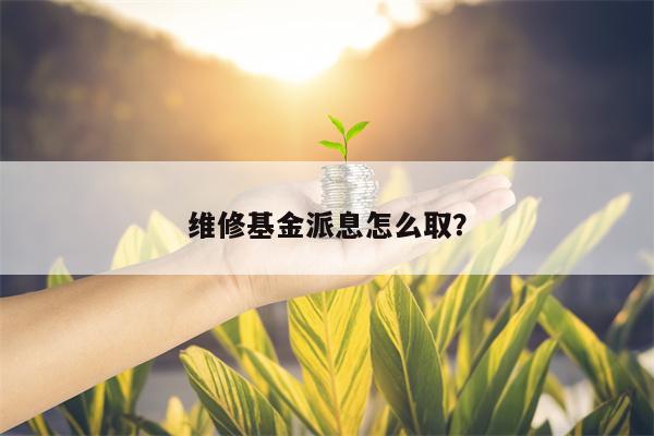 维修基金派息怎么取？