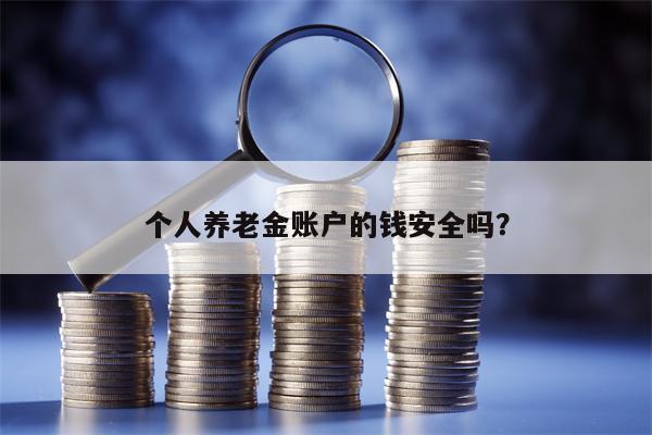 个人养老金账户的钱安全吗？