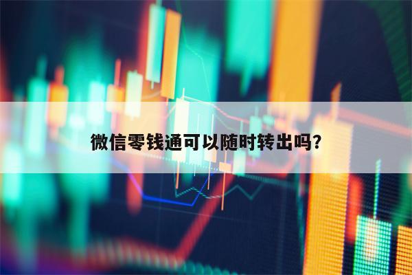 微信零钱通可以随时转出吗？