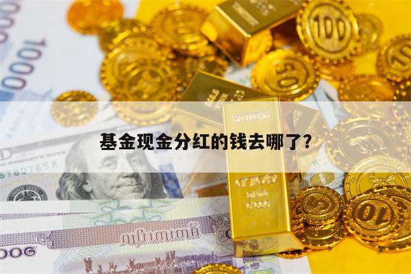 基金现金分红的钱去哪了？