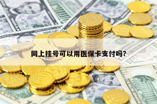 网上挂号可以用医保卡支付吗？