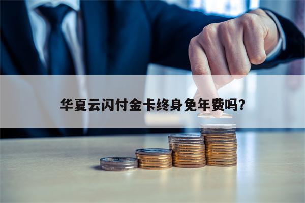 华夏云闪付金卡终身免年费吗？