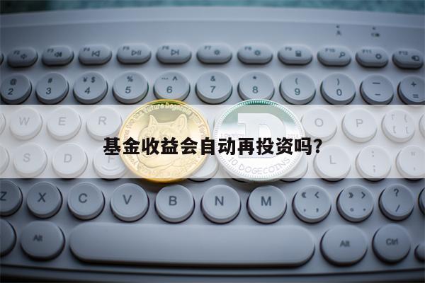 基金收益会自动再投资吗？