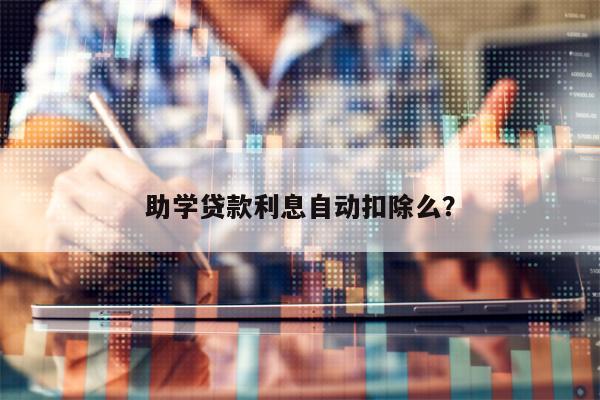 助学贷款利息自动扣除么？