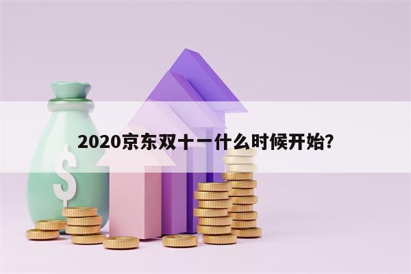 2020京东双十一什么时候开始？