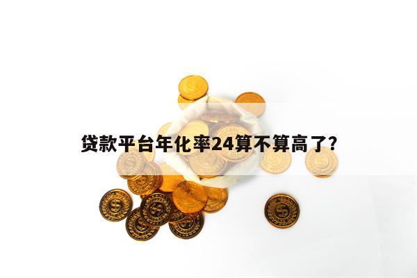 贷款平台年化率24算不算高了？