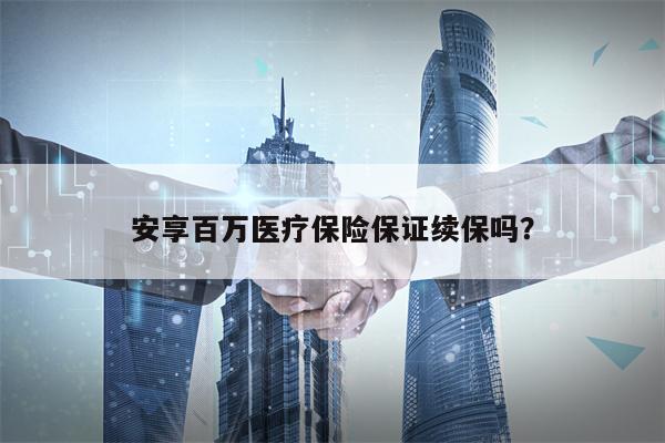 安享百万医疗保险保证续保吗？