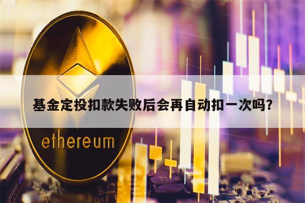 基金定投扣款失败后会再自动扣一次吗？