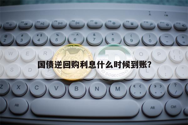 国债逆回购利息什么时候到账？