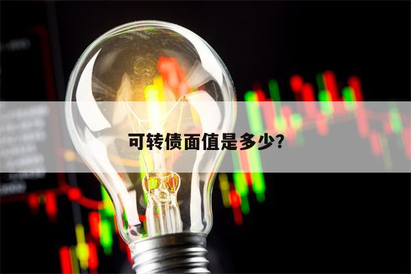 可转债面值是多少？