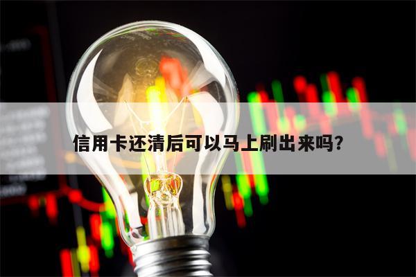 信用卡还清后可以马上刷出来吗？