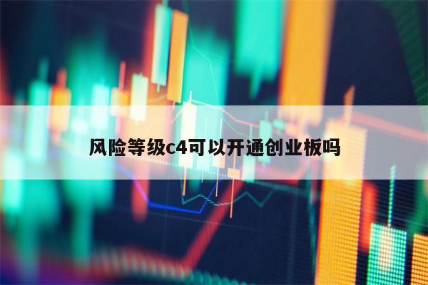 风险等级c4可以开通创业板吗