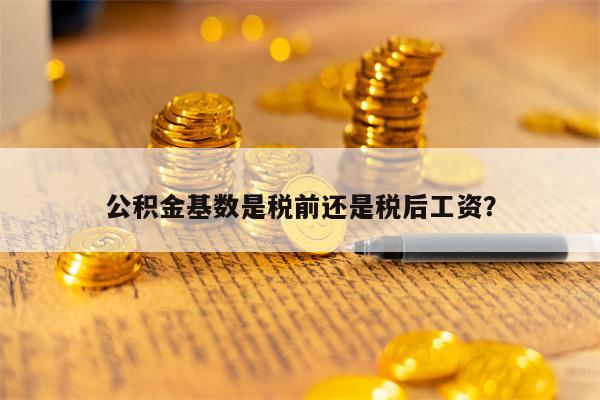 公积金基数是税前还是税后工资？