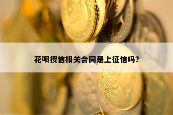 花呗授信相关合同是上征信吗？