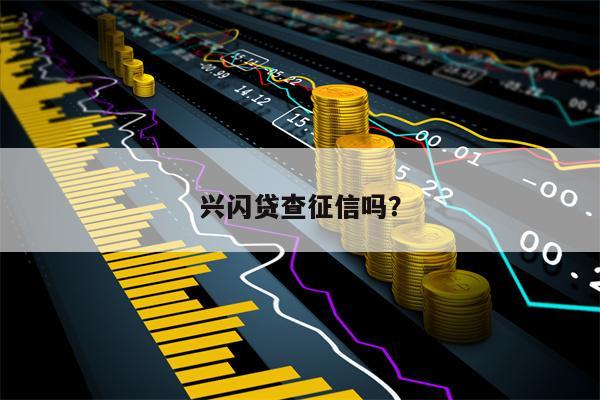 兴闪贷查征信吗？