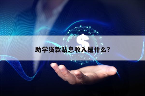 助学贷款贴息收入是什么？