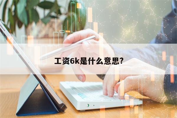 工资6k是什么意思?