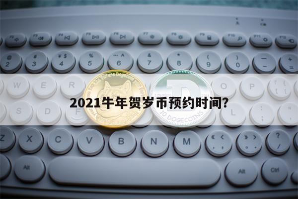 2021牛年贺岁币预约时间？