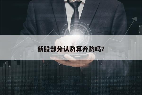 新股部分认购算弃购吗？