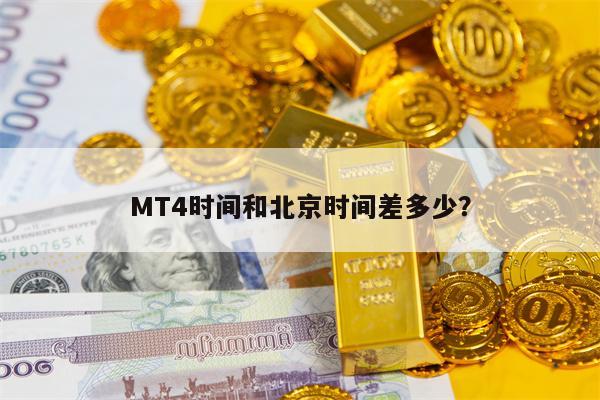 MT4时间和北京时间差多少？